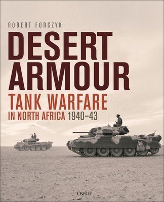 Desert Armour: Tank Warfare in North Africa: Beda Fomm to Operation Crusader, 1940-41 (Forczyk Robert)(Pevná vazba)