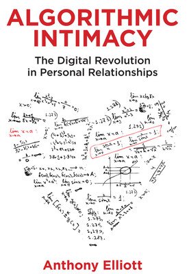 Algorithmic Intimacy: The Digital Revolution in Personal Relationships (Elliott Anthony)(Paperback)