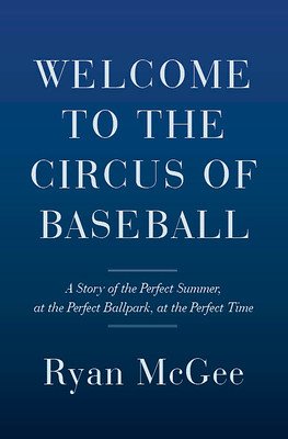 Welcome to the Circus of Baseball: A Story of the Perfect Summer at the Perfect Ballpark at the Perfect Time (McGee Ryan)(Pevná vazba)