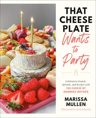 That Cheese Plate Wants to Party: Festive Boards, Spreads, and Recipes with the Cheese by Numbers Method (Mullen Marissa)(Pevná vazba)