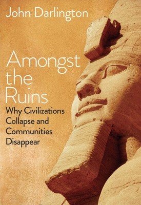 Amongst the Ruins: Why Civilizations Collapse and Communities Disappear (Darlington John)(Pevná vazba)