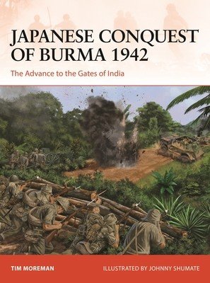 Japanese Conquest of Burma 1942: The Advance to the Gates of India (Moreman Timothy Robert)(Paperback)