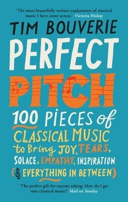 Perfect Pitch: 100 Pieces of Classical Music to Bring Joy, Tears, Solace, Empathy, Inspiration (& Everything in Between) (Bouverie Tim)(Paperback)