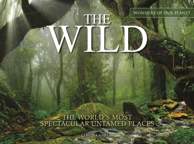The Wild: The World's Most Spectacular Untamed Places (Martin Claudia)(Pevná vazba)