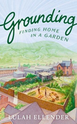 Grounding: Finding Home in a Garden (Ellender Lulah)(Paperback)