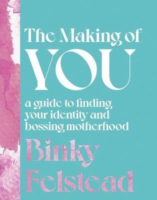 The Making of You: A Guide to Finding Your Identity and Bossing Motherhood (Felstead Binky)(Pevná vazba)