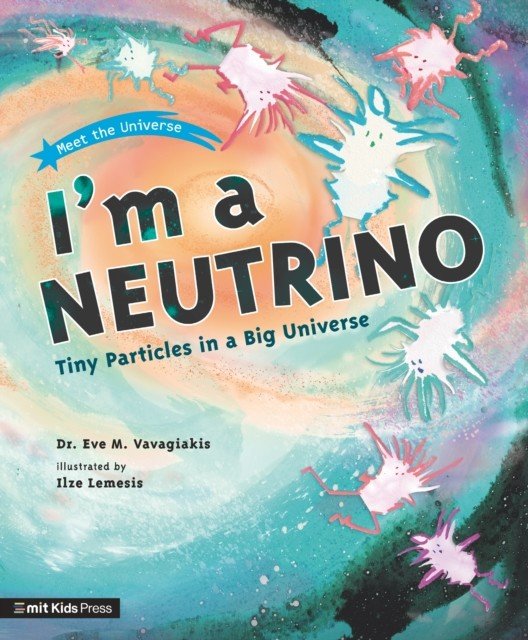 I'm a Neutrino: Tiny Particles in a Big Universe (Vavagiakis Dr. Eve M.)(Paperback / softback)