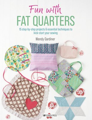 Fun with Fat Quarters: 15 Step-By-Step Projects with Essential Techniques to Kick-Start Your Sewing (Gardiner Wendy)(Paperback)