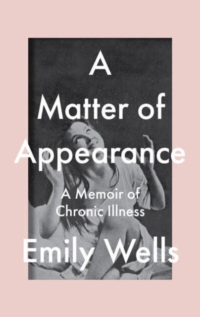 Matter Of Appearance - A Memoir of Chronic Illness (Wells Emily)(Paperback / softback)