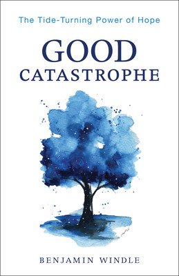 Good Catastrophe: The Tide-Turning Power of Hope (Windle Benjamin)(Paperback)