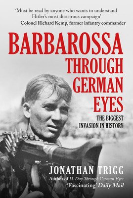 Barbarossa Through German Eyes: The Biggest Invasion in History (Trigg Jonathan)(Paperback)
