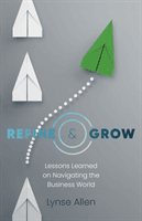 Refine & Grow: Lessons Learned on Navigating the Business World (Allen Lynse)(Paperback)