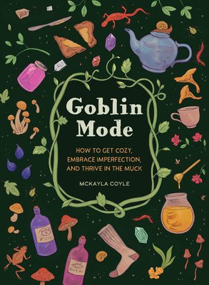Goblin Mode: How to Get Cozy, Embrace Imperfection, and Thrive in the Muck (Coyle McKayla)(Pevná vazba)