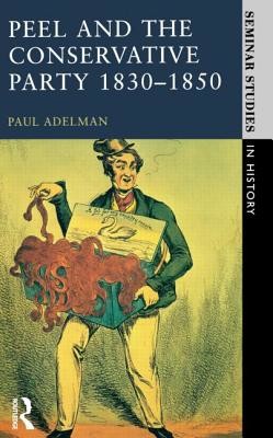 Peel and the Conservative Party 1830-1850 (Adelman Paul)(Paperback)
