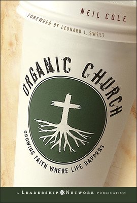 Organic Church: Growing Faith Where Life Happens (Cole Neil)(Pevná vazba)