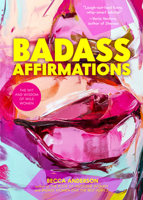 Badass Affirmations: The Wit and Wisdom of Wild Women (Inspirational Quotes for Women, Book Gift for Women, Powerful Affirmations) (Anderson Becca)(Pevná vazba)