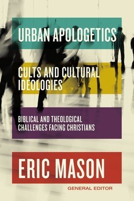 Urban Apologetics: Cults and Cultural Ideologies: Biblical and Theological Challenges Facing Christians (Mason Eric)(Pevná vazba)