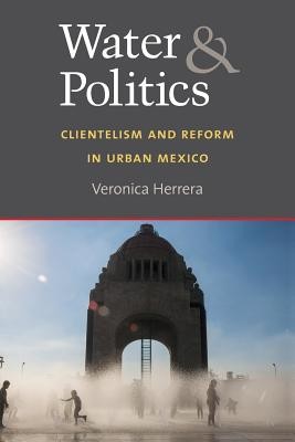 Water and Politics: Clientelism and Reform in Urban Mexico (Herrera Veronica)(Paperback)