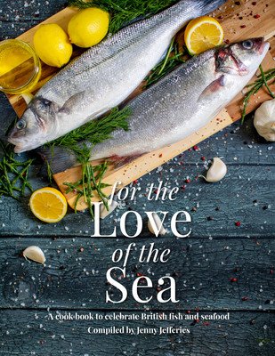 For The Love Of The Sea - A cook book to celebrate the British seafood community and their food (Jefferies Jenny)(Pevná vazba)