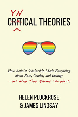 Cynical Theories: How Activist Scholarship Made Everything about Race, Gender, and Identity--And Why This Harms Everybody (Pluckrose Helen)(Pevná vazba)