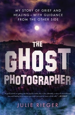 The Ghost Photographer: My Story of Grief and Healing--With Guidance from the Other Side (Rieger Julie)(Paperback)