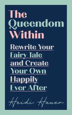 Queendom Within - Rewrite Your Fairy Tale and Create Your Own Happily Ever After (Hauer Heidi)(Pevná vazba)
