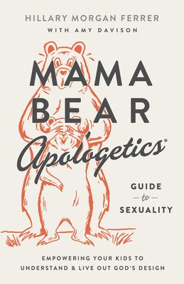 Mama Bear Apologetics(r) Guide to Sexuality: Empowering Your Kids to Understand and Live Out God's Design (Ferrer Hillary Morgan)(Paperback)