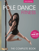 Pole Dance Fitness: The Complete Book (Kartaly Irina)(Paperback)