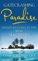 Gatecrashing Paradise: Misadventure in the Real Maldives (Chesshyre Tom)(Paperback)