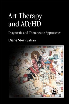 Art Therapy and Ad/HD: Diagnostic and Therapeutic Approaches (Safran Diane)(Paperback)