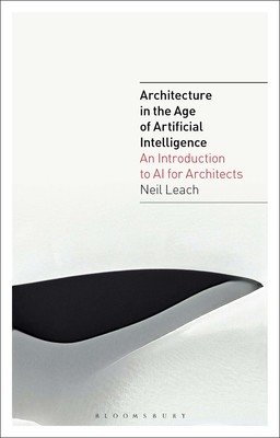 Architecture in the Age of Artificial Intelligence: An Introduction to AI for Architects (Leach Neil)(Paperback)