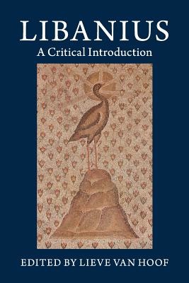 Libanius: A Critical Introduction (Van Hoof Lieve)(Paperback)