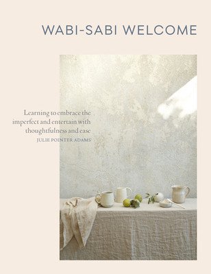 Wabi-Sabi Welcome: Learning to Embrace the Imperfect and Entertain with Thoughtfulness and Ease (Pointer Adams Julie)(Pevná vazba)