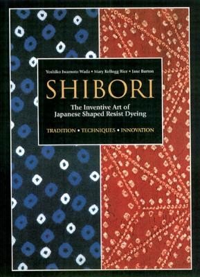 Shibori: The Inventive Art of Japanese Shaped Resist Dyeing (Wada Yoshiko Iwamoto)(Paperback)