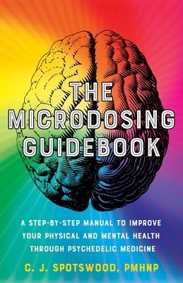 The Microdosing Guidebook: A Step-By-Step Manual to Improve Your Physical and Mental Health Through Psychedelic Medicine (Spotswood C. J.)(Paperback)
