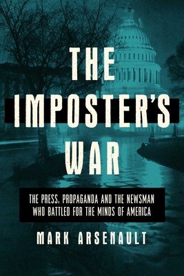 The Imposter's War: The Press, Propaganda, and the Newsman Who Battled for the Minds of America (Arsenault Mark)(Pevná vazba)