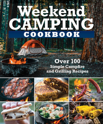 Weekend Camping Cookbook: Over 100 Delicious Recipes for Campfire and Grilling (Editors of Fox Chapel Publishing)(Paperback)