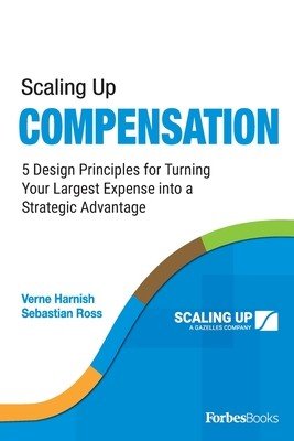 Scaling Up Compensation: 5 Design Principles for Turning Your Largest Expense Into a Strategic Advantage (Harnish Verne)(Paperback)