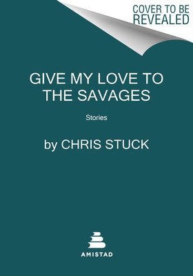 Give My Love to the Savages: Stories (Stuck Chris)(Paperback)