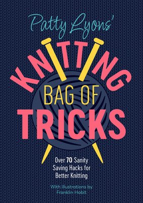 Patty Lyons' Knitting Bag of Tricks: Over 70 Sanity Saving Hacks for Better Knitting (Lyons Patty)(Paperback)