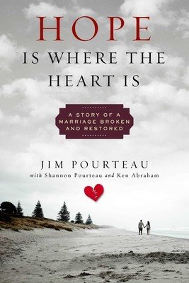 Hope Is Where the Heart Is: A Story of a Marriage Broken and Restored (Pourteau Jim)(Pevná vazba)