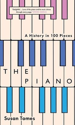 The Piano: A History in 100 Pieces (Tomes Susan)(Paperback)