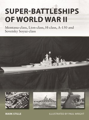 Super-Battleships of World War II: Montana-Class, Lion-Class, H-Class, A-150 and Sovetsky Soyuz-Class (Stille Mark)(Paperback)