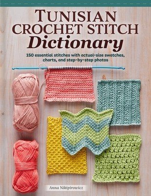 Tunisian Crochet Stitch Dictionary: 150 Essential Stitches with Actual-Size Swatches, Charts, and Step-By-Step Photos (Nikipirowicz Anna)(Paperback)