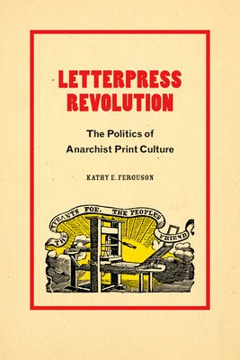 Letterpress Revolution: The Politics of Anarchist Print Culture (Ferguson Kathy E.)(Paperback)