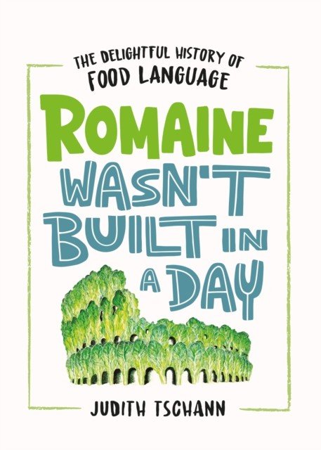 Romaine Wasn't Built in a Day - The Delightful History of Food Language (Tschann Judith)(Pevná vazba)