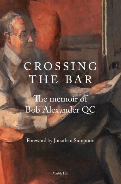 CROSSING THE BAR - The Memoir of Bob Alexander QC (QC Bob Alexander)(Pevná vazba)