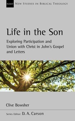 Life in the Son - Exploring participation and union with Christ in John's Gospel and letters (Bowsher Dr Clive)(Paperback / softback)