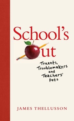 School's Out: Truants, Troublemakers and Teachers' Pets (Thellusson James)(Pevná vazba)