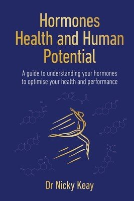 Hormones, Health and Human Potential - A Guide to Understanding Your Hormones to Optimise Your Health & Performance (Keay Nicky)(Paperback / softback)